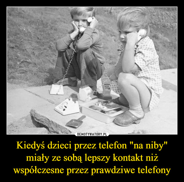 Kiedyś dzieci przez telefon "na niby" miały ze sobą lepszy kontakt niż współczesne przez prawdziwe telefony –  