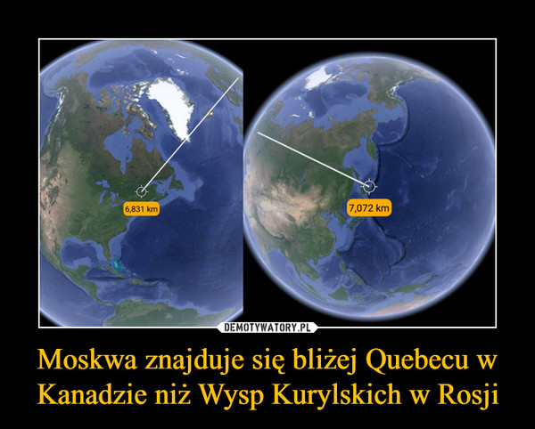 Moskwa znajduje się bliżej Quebecu w Kanadzie niż Wysp Kurylskich w Rosji –  