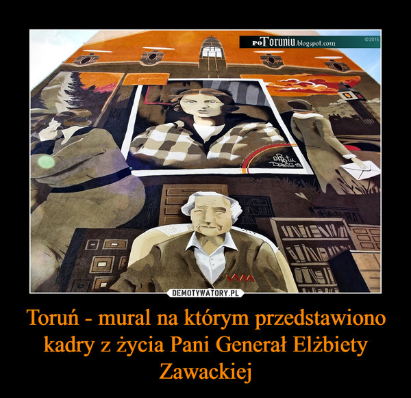 Toruń - mural na którym przedstawiono kadry z życia Pani Generał Elżbiety Zawackiej –  