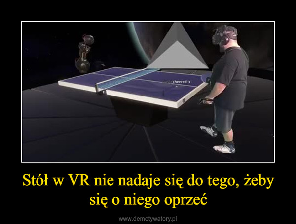 Stół w VR nie nadaje się do tego, żeby się o niego oprzeć –  