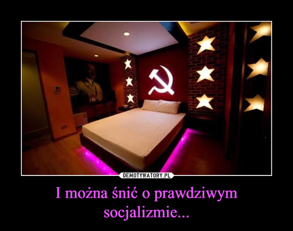 I można śnić o prawdziwym socjalizmie... –  