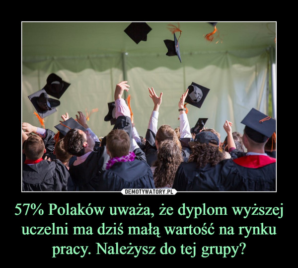 57% Polaków uważa, że dyplom wyższej uczelni ma dziś małą wartość na rynku pracy. Należysz do tej grupy? –  