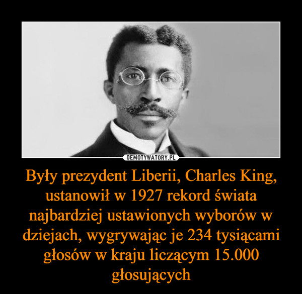 Były prezydent Liberii, Charles King, ustanowił w 1927 rekord świata najbardziej ustawionych wyborów w dziejach, wygrywając je 234 tysiącami głosów w kraju liczącym 15.000 głosujących –  