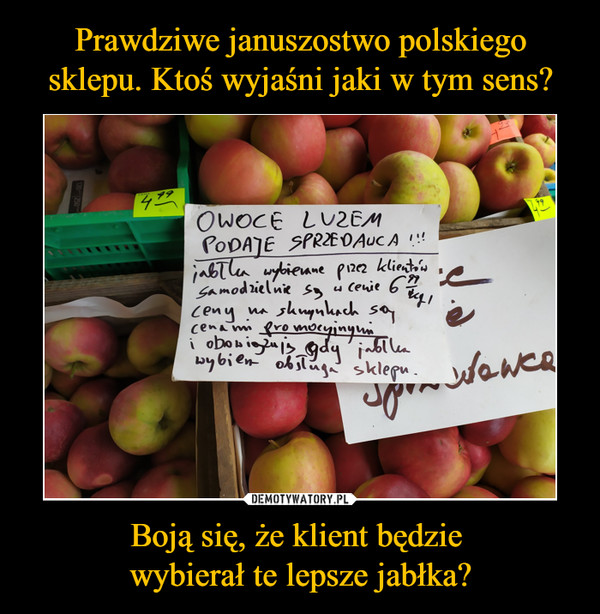 Prawdziwe januszostwo polskiego sklepu. Ktoś wyjaśni jaki w tym sens? Boją się, że klient będzie 
wybierał te lepsze jabłka?