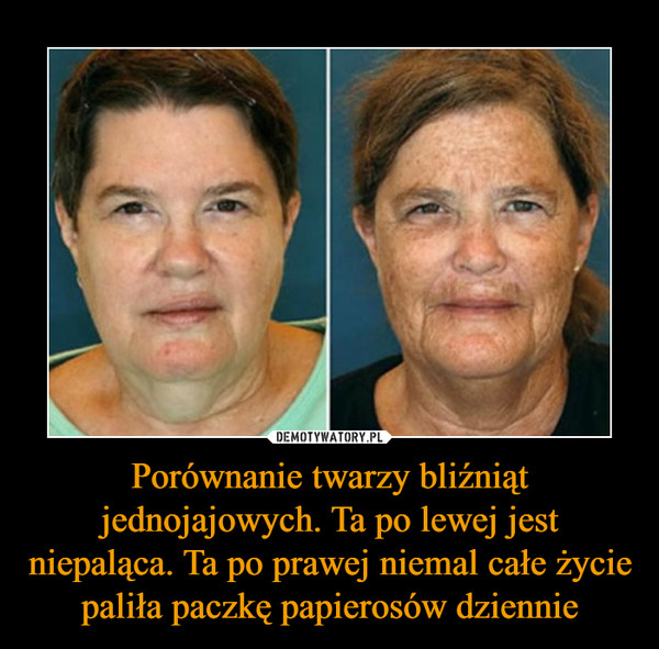 Porównanie twarzy bliźniąt jednojajowych. Ta po lewej jest niepaląca. Ta po prawej niemal całe życie paliła paczkę papierosów dziennie –  
