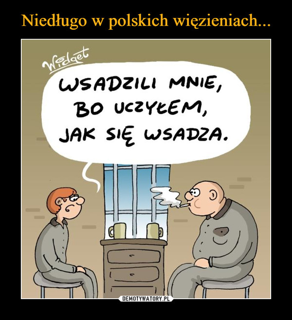 Niedługo w polskich więzieniach...