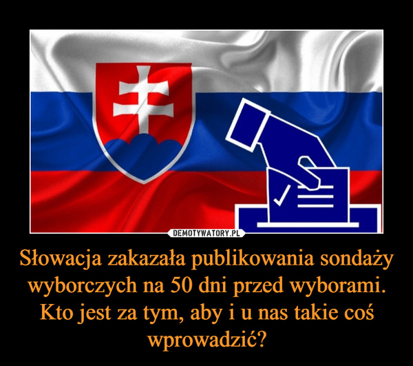 Słowacja zakazała publikowania sondaży wyborczych na 50 dni przed wyborami. Kto jest za tym, aby i u nas takie coś wprowadzić? –  