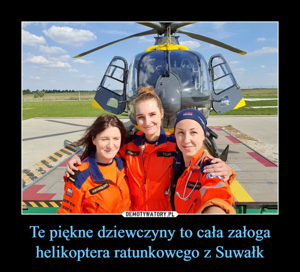 Te piękne dziewczyny to cała załoga helikoptera ratunkowego z Suwałk –  