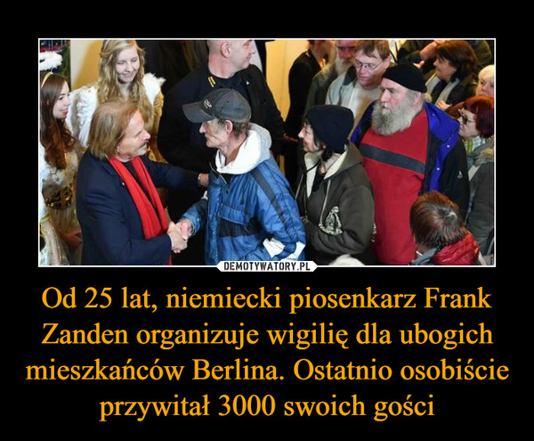 Od 25 lat, niemiecki piosenkarz Frank Zanden organizuje wigilię dla ubogich mieszkańców Berlina. Ostatnio osobiście przywitał 3000 swoich gości –  