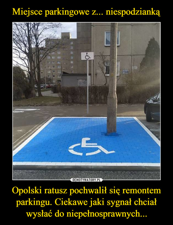 Miejsce parkingowe z... niespodzianką Opolski ratusz pochwalił się remontem parkingu. Ciekawe jaki sygnał chciał wysłać do niepełnosprawnych...