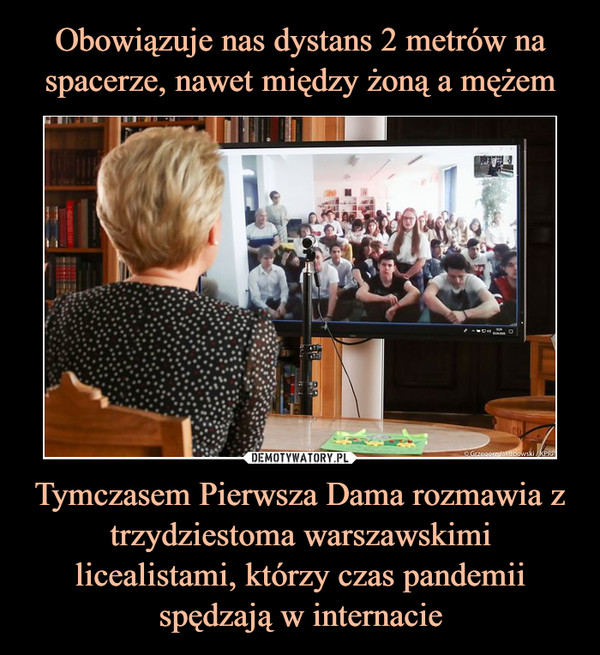 Tymczasem Pierwsza Dama rozmawia z trzydziestoma warszawskimi licealistami, którzy czas pandemii spędzają w internacie –  