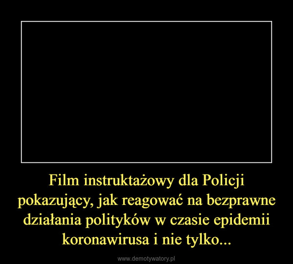 Film instruktażowy dla Policji pokazujący, jak reagować na bezprawne działania polityków w czasie epidemii koronawirusa i nie tylko... –  