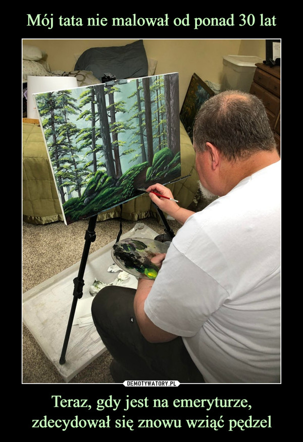 Mój tata nie malował od ponad 30 lat Teraz, gdy jest na emeryturze, zdecydował się znowu wziąć pędzel