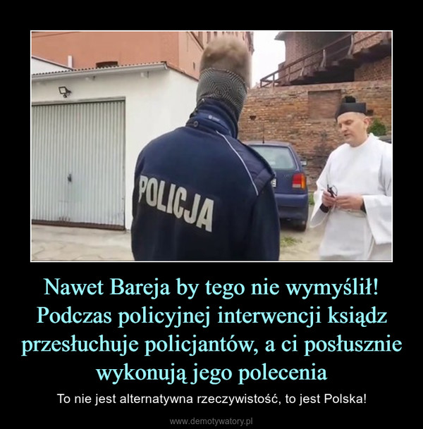 Nawet Bareja by tego nie wymyślił! Podczas policyjnej interwencji ksiądz przesłuchuje policjantów, a ci posłusznie wykonują jego polecenia – To nie jest alternatywna rzeczywistość, to jest Polska! 