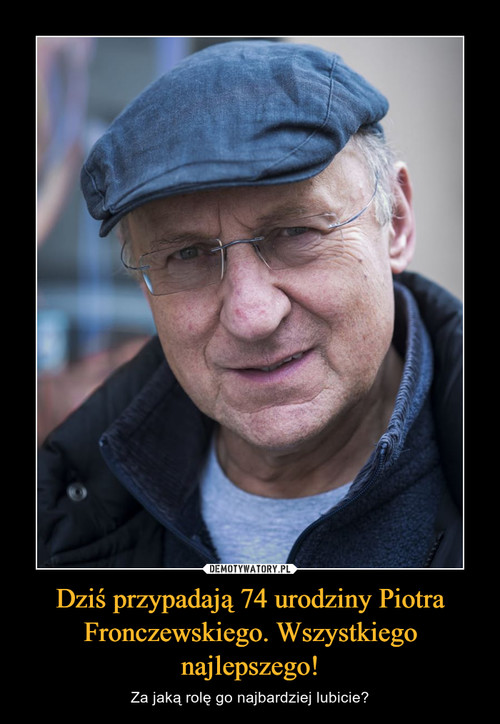 Dziś przypadają 74 urodziny Piotra Fronczewskiego. Wszystkiego najlepszego!