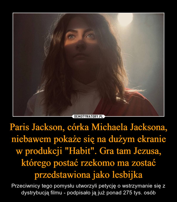 Paris Jackson, córka Michaela Jacksona, niebawem pokaże się na dużym ekranie w produkcji "Habit". Gra tam Jezusa, którego postać rzekomo ma zostać przedstawiona jako lesbijka