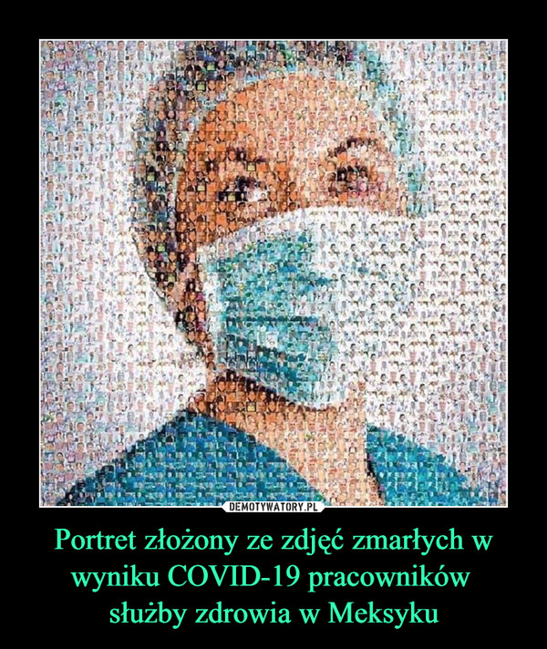 Portret złożony ze zdjęć zmarłych w wyniku COVID-19 pracowników 
służby zdrowia w Meksyku