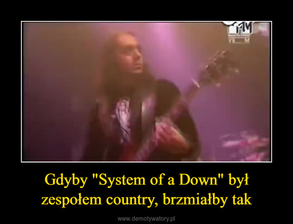 Gdyby "System of a Down" był zespołem country, brzmiałby tak –  
