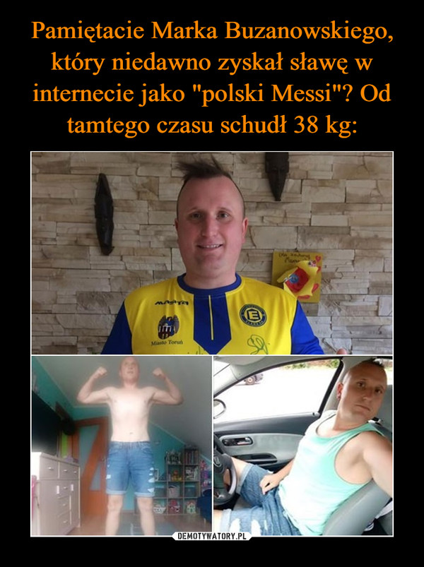 Pamiętacie Marka Buzanowskiego, który niedawno zyskał sławę w internecie jako "polski Messi"? Od tamtego czasu schudł 38 kg: