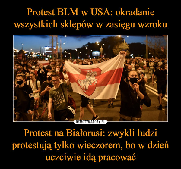 Protest BLM w USA: okradanie wszystkich sklepów w zasięgu wzroku Protest na Białorusi: zwykli ludzi protestują tylko wieczorem, bo w dzień uczciwie idą pracować