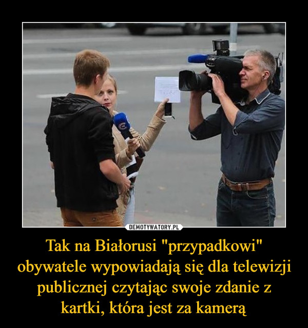 Tak na Białorusi "przypadkowi" obywatele wypowiadają się dla telewizji publicznej czytając swoje zdanie z kartki, która jest za kamerą –  