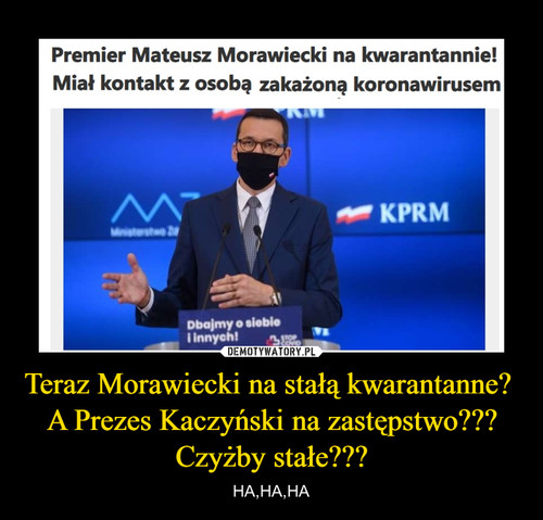 Teraz Morawiecki na stałą kwarantanne?  A Prezes Kaczyński na zastępstwo??? Czyżby stałe???