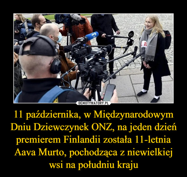 11 października, w Międzynarodowym Dniu Dziewczynek ONZ, na jeden dzień premierem Finlandii została 11-letnia Aava Murto, pochodząca z niewielkiej wsi na południu kraju –  