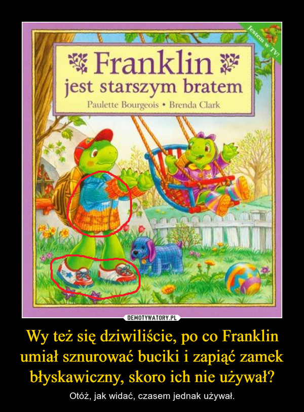 Wy też się dziwiliście, po co Franklin umiał sznurować buciki i zapiąć zamek błyskawiczny, skoro ich nie używał?