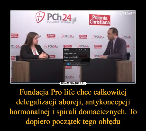 Fundacja Pro life chce całkowitej delegalizacji aborcji, antykoncepcji hormonalnej i spirali domacicznych. To dopiero początek tego obłędu