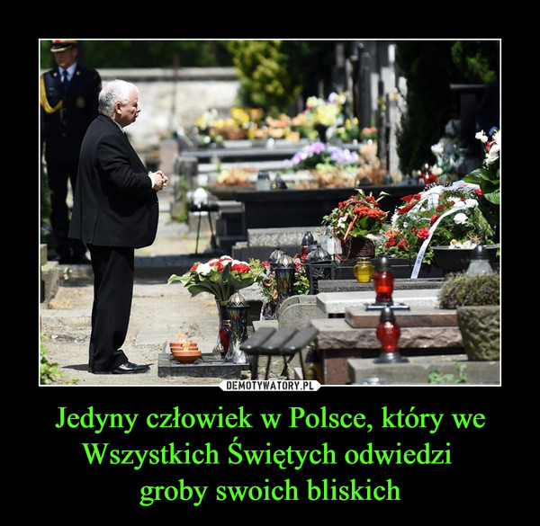 Jedyny człowiek w Polsce, który we Wszystkich Świętych odwiedzi 
groby swoich bliskich