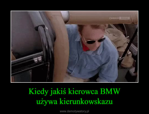 Kiedy jakiś kierowca BMWużywa kierunkowskazu –  