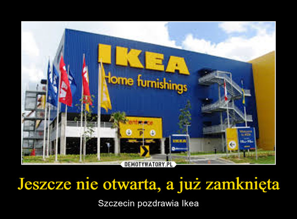 Jeszcze nie otwarta, a już zamknięta – Szczecin pozdrawia Ikea 