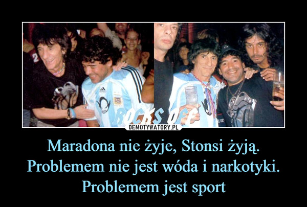 Maradona nie żyje, Stonsi żyją. Problemem nie jest wóda i narkotyki. Problemem jest sport