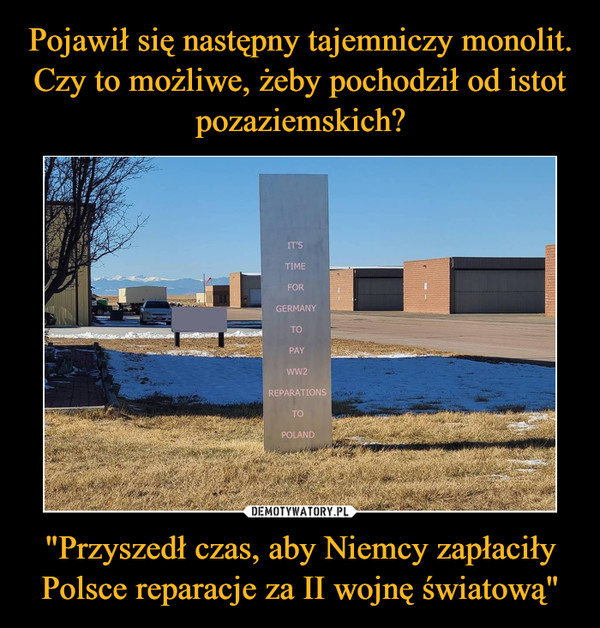 Pojawił się następny tajemniczy monolit. Czy to możliwe, żeby pochodził od istot pozaziemskich? "Przyszedł czas, aby Niemcy zapłaciły Polsce reparacje za II wojnę światową"
