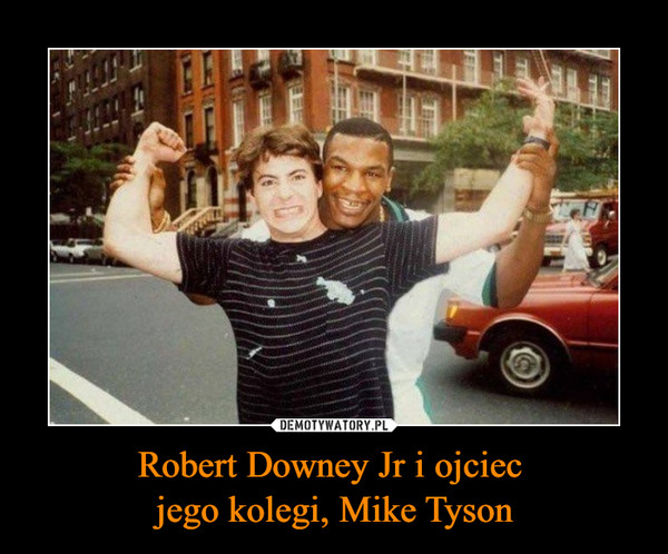 Robert Downey Jr i ojciec jego kolegi, Mike Tyson –  