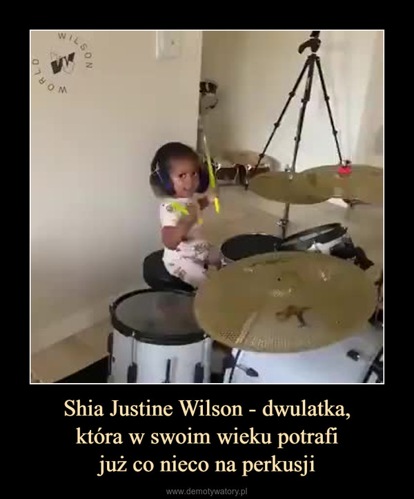 Shia Justine Wilson - dwulatka,która w swoim wieku potrafijuż co nieco na perkusji –  