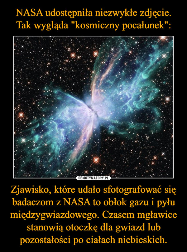 NASA udostępniła niezwykłe zdjęcie. Tak wygląda "kosmiczny pocałunek": Zjawisko, które udało sfotografować się badaczom z NASA to obłok gazu i pyłu międzygwiazdowego. Czasem mgławice stanowią otoczkę dla gwiazd lub pozostałości po ciałach niebieskich.