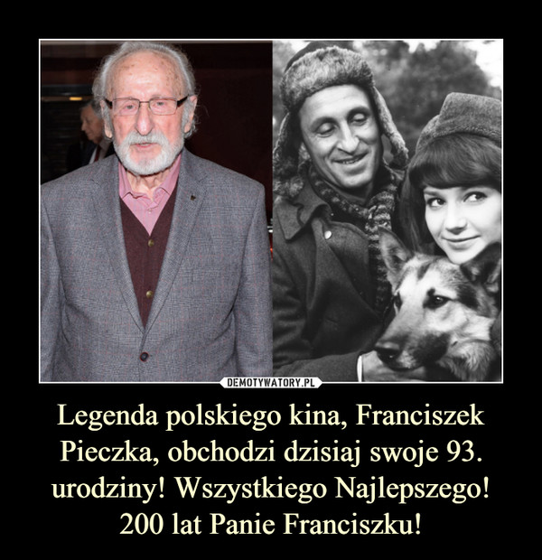 Legenda polskiego kina, Franciszek Pieczka, obchodzi dzisiaj swoje 93. urodziny! Wszystkiego Najlepszego!
200 lat Panie Franciszku!