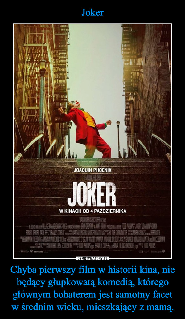 Joker Chyba pierwszy film w historii kina, nie będący głupkowatą komedią, którego głównym bohaterem jest samotny facet w średnim wieku, mieszkający z mamą.