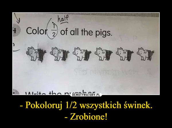 - Pokoloruj 1/2 wszystkich świnek.- Zrobione! –  Color 1/2 of all the pigs