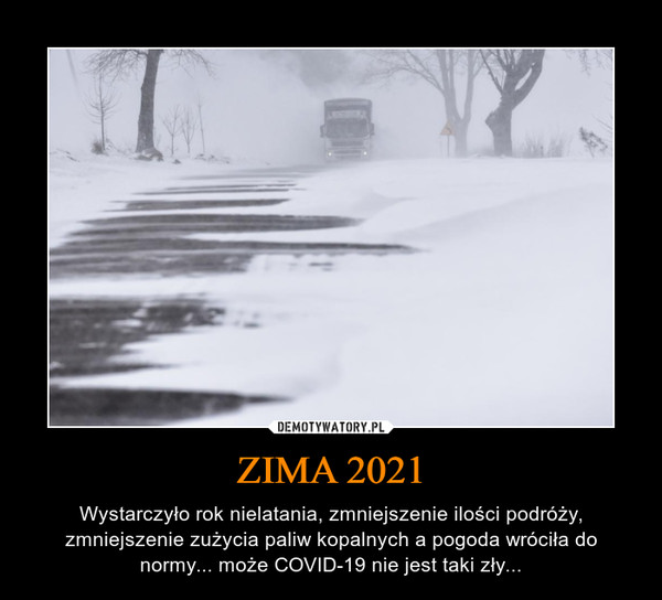 ZIMA 2021 – Wystarczyło rok nielatania, zmniejszenie ilości podróży, zmniejszenie zużycia paliw kopalnych a pogoda wróciła do normy... może COVID-19 nie jest taki zły... 