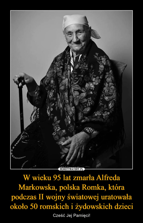 W wieku 95 lat zmarła Alfreda Markowska, polska Romka, która podczas II wojny światowej uratowała około 50 romskich i żydowskich dzieci – Cześć Jej Pamięci! 