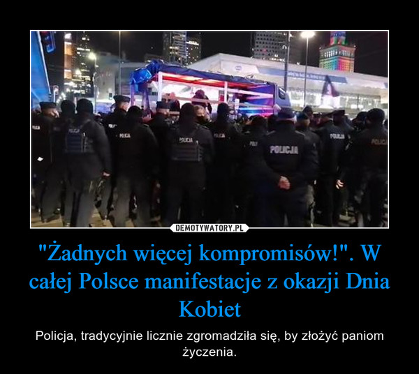 "Żadnych więcej kompromisów!". W całej Polsce manifestacje z okazji Dnia Kobiet – Policja, tradycyjnie licznie zgromadziła się, by złożyć paniom życzenia. 