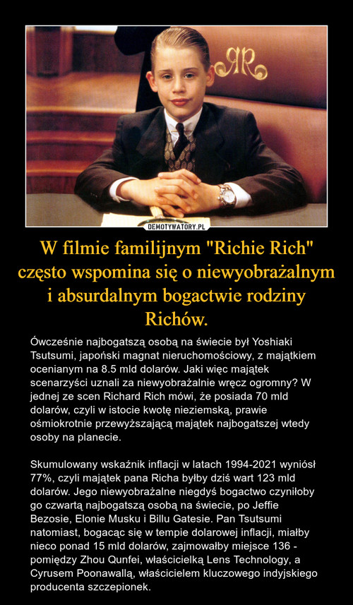 W filmie familijnym "Richie Rich" często wspomina się o niewyobrażalnym i absurdalnym bogactwie rodziny Richów.
