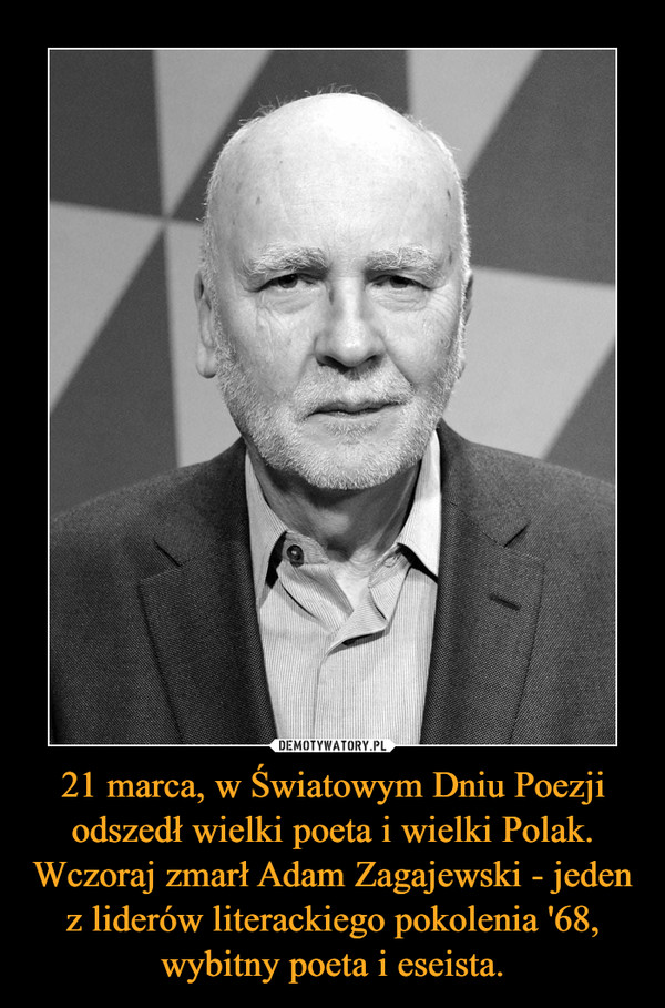 21 marca, w Światowym Dniu Poezji odszedł wielki poeta i wielki Polak. Wczoraj zmarł Adam Zagajewski - jeden z liderów literackiego pokolenia '68, wybitny poeta i eseista.