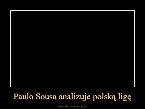 Paulo Sousa analizuje polską ligę –  