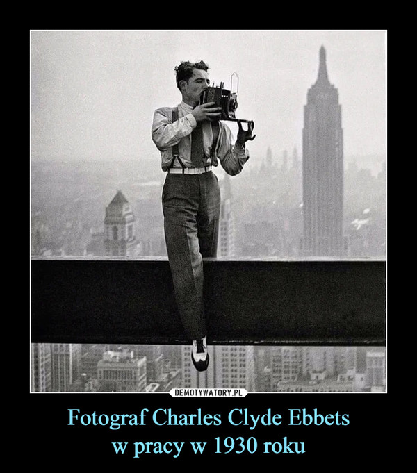 Fotograf Charles Clyde Ebbetsw pracy w 1930 roku –  