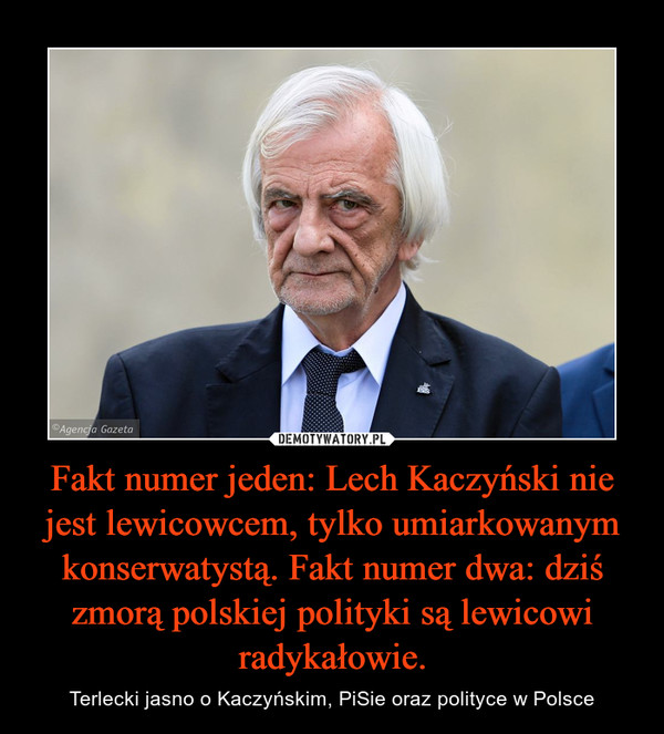 Fakt numer jeden: Lech Kaczyński nie jest lewicowcem, tylko umiarkowanym konserwatystą. Fakt numer dwa: dziś zmorą polskiej polityki są lewicowi radykałowie.