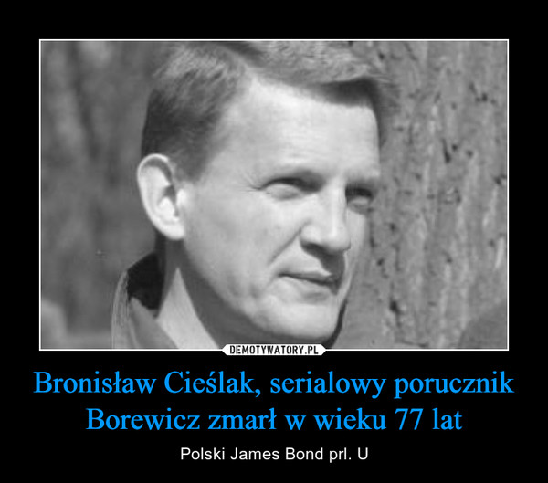 Bronisław Cieślak, serialowy porucznik Borewicz zmarł w wieku 77 lat