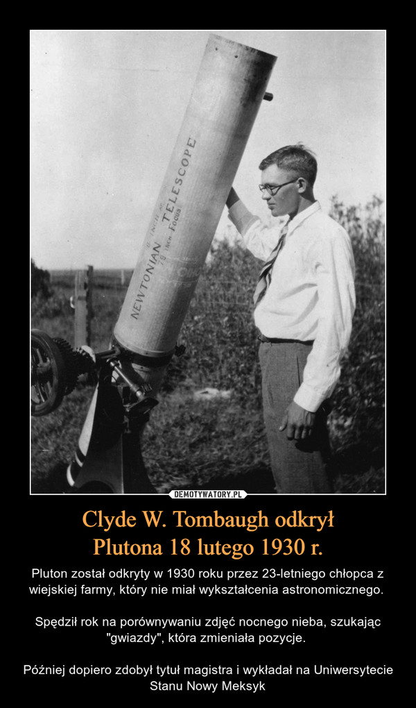 Clyde W. Tombaugh odkrył
Plutona 18 lutego 1930 r.